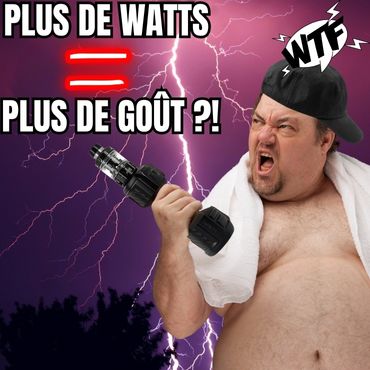 Watt the F*** ! Plus de puissance pour plus de goût